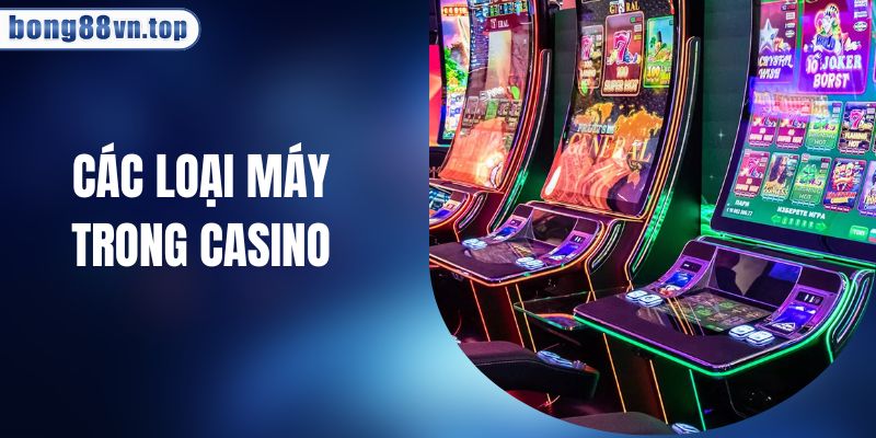 Các Loại Máy Trong Casino Phổ Biến Và Cách Tham Gia